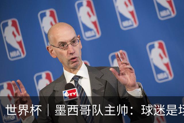 世界杯｜墨西哥队主帅：球迷是场上“第12人”